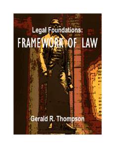 Legal Foundations: The Framework of Law GERALD R. THOMPSON © Copyright 1993, 2010 Gerald R. Thompson Published by Lonang Institute