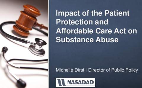 Impact of the Patient Protection and Affordable Care Act on Substance Abuse  Michelle Dirst | Director of Public Policy