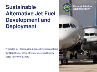 Sustainable Alternative Jet Fuel Development and Deployment  Presented to: Aeronautics & Space Engineering Board