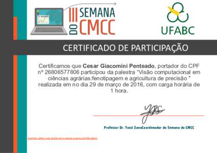 CERTIFICADO DE PARTICIPAÇÃO Certificamos que Cesar Giacomini Penteado, portador do CPF nº participou da palestra “Visão computacional em ciências agrárias:fenotipagem e agricultura de precisão ” re