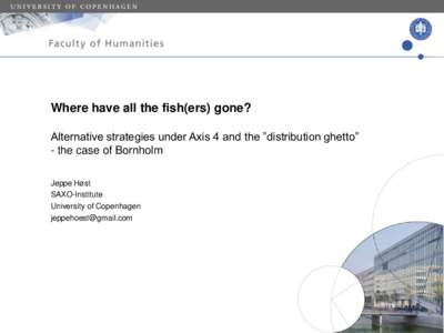 Where have all the fish(ers) gone? Alternative strategies under Axis 4 and the ”distribution ghetto” - the case of Bornholm Jeppe Høst SAXO-Institute University of Copenhagen