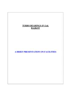 TURBO BEARINGS (P) Ltd. RAJKOT A BRIEF PRESENTATION ON FACILITIES  TURBO BEARINGS (P) Ltd.