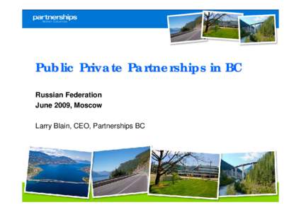 Public Private Partnerships in BC Russian Federation June 2009, Moscow Larry Blain, CEO, Partnerships BC  1