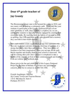Dear 4th grade teacher of Jay County The Bicentennial of our state is just around the corner in 2016, and our county will be making a community quilt. We would like your students to participate in this Legacy Endorsed Pr