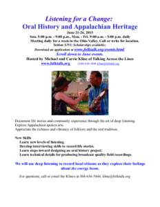 Listening for a Change: Oral History and Appalachian Heritage June 21-26, 2015 Sun. 5:00 p.m. - 9:00 p.m., Mon. - Fri. 9:00 a.m. - 5:00 p.m. daily Meeting daily for a week in the Ohio Valley. Call or write for location. 