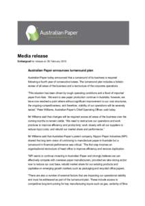 Media release Embargoed for release on 26 February 2015 Australian Paper announces turnaround plan Australian Paper today announced that a turnaround of its business is required following a fourth year of consecutive los