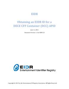 EIDR Obtaining an EIDR ID for a DECE CFF Container (DCC) APID June 11, 2013 Document Version 1.1 for EIDR 2.0