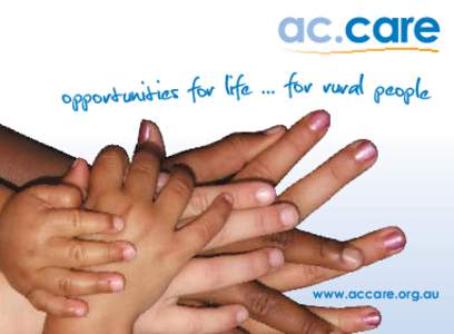 opportunities for life ... for rural people  www.accare.org.au about ac.care “We use a holistic approach, considering all aspects of people’s lives, from
