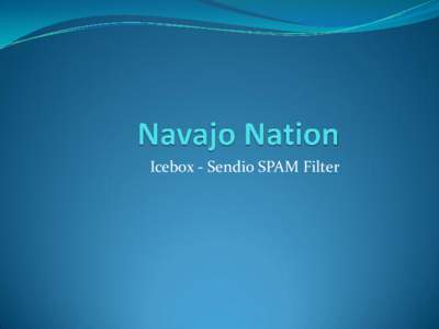 Icebox - Sendio SPAM Filter  Sendio Icebox The Navajo Department of Information Technology (DIT) installed and implemented a SPAM filter in 2008 to capture unwanted mail before it gets to your email