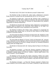 43 Tuesday, May 5th, 2009 The House met at 1:30 o’clock in the afternoon pursuant to adjournment. The Member for Bay of Islands (Mr. Loder) made a Statement to recognize Evelyn Hancock of Irishtown who has volunteered 