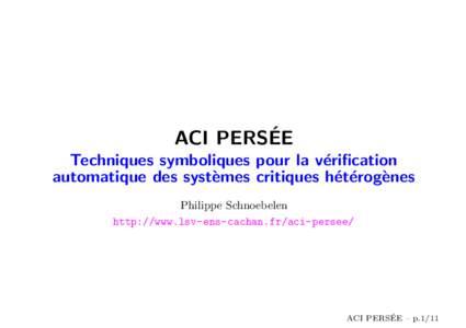 ´ ACI PERSEE Techniques symboliques pour la v´ erification automatique des syst` emes critiques h´