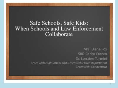 Safe Schools, Safe Kids: When Schools and Law Enforcement Collaborate Mrs. Diane Fox SRO Carlos Franco Dr. Lorraine Termini