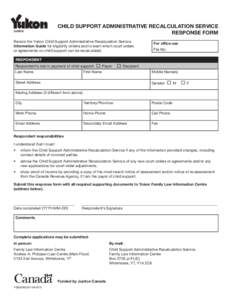 CHILD SUPPORT ADMINISTRATIVE RECALCULATION SERVICE RESPONSE FORM Review the Yukon Child Support Administrative Recalculation Service Information Guide for eligibility criteria and to learn which court orders or agreement