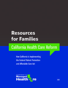 Resources for Families California Health Care Reform How California is Implementing the Federal Patient Protection and Affordable Care Act