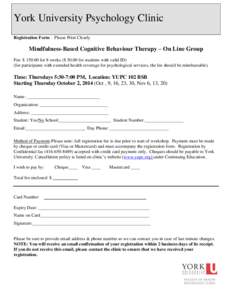 York University Psychology Clinic Registration Form – Please Print Clearly Mindfulness-Based Cognitive Behaviour Therapy – On Line Group Fee: $ [removed]for 8 weeks ($ 50.00 for students with valid ID) (for participant