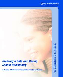 A Standard of Behaviour for the Pembina Trails School Division  To discipline is to teach. Creating a Safe and Caring School Community