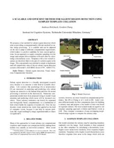 A SCALABLE AND EFFICIENT METHOD FOR SALIENT REGION DETECTION USING SAMPLED TEMPLATE COLLATION Andreas Holzbach, Gordon Cheng Institute for Cognitive Systems, Technische Universit¨at M¨unchen, Germany.1 ABSTRACT We prop