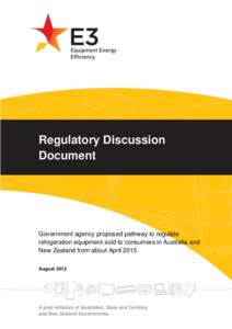 Regulatory Discussion Document Government agency proposed pathway to regulate refrigeration equipment sold to consumers in Australia and New Zealand from about April 2015