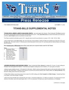 FOR IMMEDIATE RELEASE  OCTOBER 17, 2012 TITANS-BILLS SUPPLEMENTAL NOTES TITANS EXCEL UNDER LOWRY IN BLOCKED PUNTS: Last week against the Steelers, Titans linebacker Tim Shaw recorded