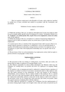 LABOUR ACT I. GENERAL PROVISIONS Subject matter of the Labour Act Article 1 This Act regulates employment in the Republic of Croatia, unless otherwise specified by another law or treaty concluded and ratified in accordan