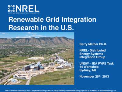 Renewable Grid Integration Research in the U.S. Barry Mather Ph.D. NREL- Distributed Energy Systems Integration Group