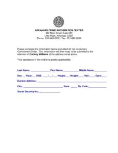 ARKANSAS CRIME INFORMATION CENTER 322 Main Street Suite 615 Little Rock, Arkansas[removed]Phone: [removed]Fax: [removed]Please complete the information below and attach to the Involuntary