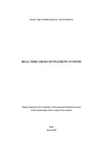 BANK FOR INTERNATIONAL SETTLEMENTS  REAL-TIME GROSS SETTLEMENT SYSTEMS Report prepared by the Committee on Payment and Settlement Systems of the central banks of the Group of Ten countries