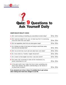 Quiz: 9 Questions to Ask Yourself Daily HEART-HEALTH REALITY CHECK 1. Did I avoid smoking or breathing any secondhand smoke today?  oYes o No