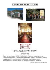 INFORMATION  HOTEL TSUBAKIKAN HONKAN GREETINGS Thank you for choosing HOTEL TSUBAKIKAN. Thank you for staying with us. Dogo Hot Spring, which is proud of having the oldest history in Japan and is loved by