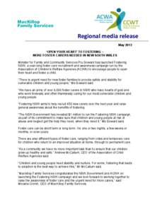    Regional	
  media	
  release	
   May 2013 ‘OPEN YOUR HEART’ TO FOSTERING – MORE FOSTER CARERS NEEDED IN NEW SOUTH WALES
