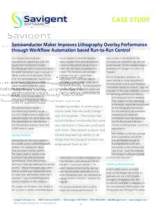 CASE STUDY  Semiconductor Maker Improves Lithography Overlay Performance through Workflow Automation based Run-to-Run Control A U.S-based semiconductor manufacturer, operating a 200,000