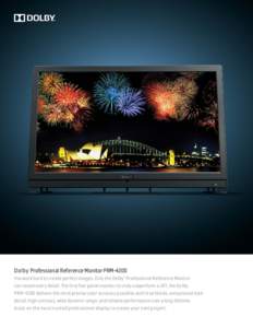 Dolby Professional Reference Monitor PRM-4200 ® You work hard to create perfect images. Only the Dolby® Professional Reference Monitor can reveal every detail. The first flat-panel monitor to truly outperform a CRT, th