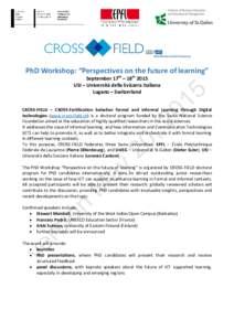 PhD Workshop: “Perspectives on the future of learning” September 17th – 18th 2015 USI – Università della Svizzera italiana Lugano – Switzerland CROSS-FIELD – CROSS-FertilizatIon betwEen formal and informal L