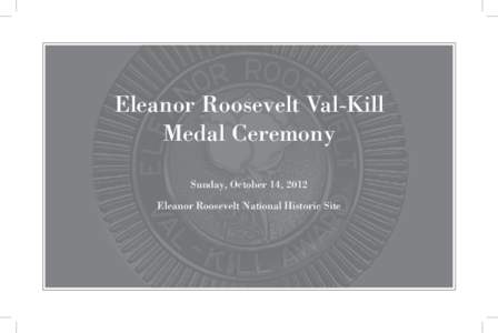 Eleanor Roosevelt Val-Kill Medal Ceremony Sunday, October 14, 2012 Eleanor Roosevelt National Historic Site  About Mrs. Roosevelt …