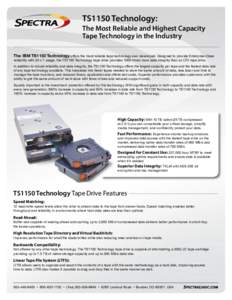 TS1150 Technology: The Most Reliable and Highest Capacity Tape Technology in the Industry The IBM TS1150 Technology offers the most reliable tape technology ever developed. Designed to provide Enterprise-Class reliabilit