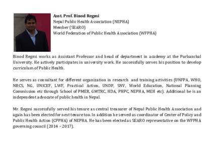 Asst. Prof. Binod Regmi Nepal Public Health Association (NEPHA) Member (SEARO) World Federation of Public Health Association (WFPHA) Binod Regmi works as Assistant Professor and head of department in academy at the Purba