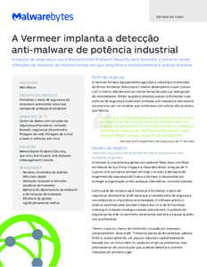 E S T U D O D E CA S O  A Vermeer implanta a detecção anti-malware de potência industrial A equipe de segurança usa o Malwarebytes Endpoint Security para remediar e prevenir novas infecções de malware, ao mesmo tem