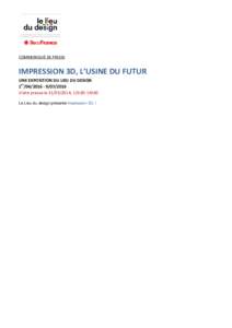 COMMUNIQUÉ DE PRESSE  IMPRESSION 3D, L’USINE DU FUTUR UNE EXPOSITION DU LIEU DU DESIGN 1er2016 Visite presse le, 12h30-14h30