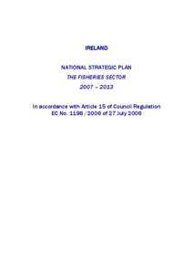 IRELAND NATIONAL STRATEGIC PLAN THE FISHERIES SECTOR 2007 – 2013 In accordance with Article 15 of Council Regulation EC No[removed]of 27 July 2006