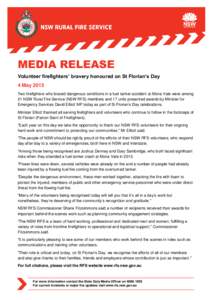 MEDIA RELEASE Volunteer firefighters’ bravery honoured on St Florian’s Day 4 May 2015 Two firefighters who braved dangerous conditions in a fuel tanker accident at Mona Vale were among 21 NSW Rural Fire Service (NSW 