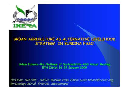 URBAN AGRICULTURE AS ALTERNATIVE LIVELIHOOD STRATEGY IN BURKINA FASO Urban Futures-the Challenge of Sustainability-AGS Annual Meeting ETH Zürich[removed]January 2009