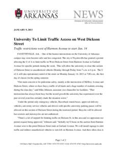 JANUARY 9, 2013  University To Limit Traffic Access on West Dickson Street Traffic restrictions west of Harmon Avenue to start Jan. 14 FAYETTEVILLE, Ark. – One of the busiest intersections on the University of Arkansas