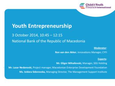 Youth Entrepreneurship 3 October 2014, 10:45 – 12:15 National Bank of the Republic of Macedonia Moderator: -