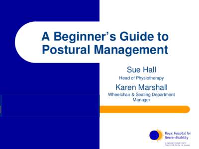 A Beginner’s Guide to Postural Management Sue Hall Head of Physiotherapy  Karen Marshall