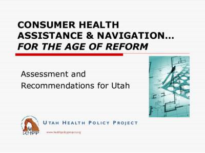 CONSUMER HEALTH ASSISTANCE & NAVIGATION… FOR THE AGE OF REFORM Assessment and Recommendations for Utah