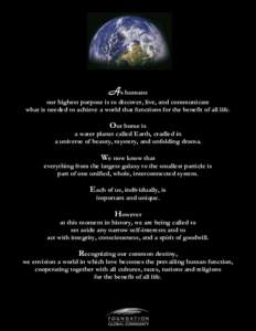 s humans our highest purpose is to discover, live, and communicate what is needed to achieve a world that functions for the benefit of all life. Our home is a water planet called Earth, cradled in