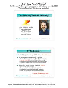 Everybody Needs Fluency! Carl Binder, Ph.D. New York Academy of Medicine April 2, 2004 “Working Together” Conference on Autism Everybody Everybody Needs