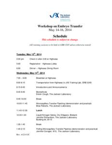Workshop on Embryo Transfer May 14-16, 2014 Schedule This schedule is subject to change. (All training sessions to be held in GRB 3245 unless otherwise noted)