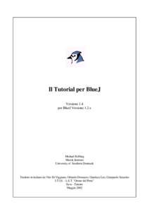 Il Tutorial per BlueJ Versione 1.4 per BlueJ Versione 1.2.x Michael Kölling Mærsk Institute