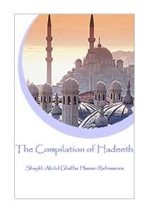 The Compilation of Hadeeth  THE COMPILATION OF HADEETH Shaykh Abdul Ghaffar Hassan Rehmaanee